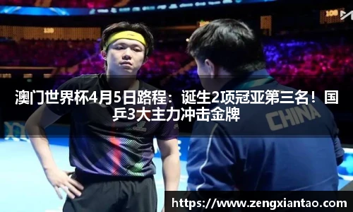 澳门世界杯4月5日路程：诞生2项冠亚第三名！国乒3大主力冲击金牌